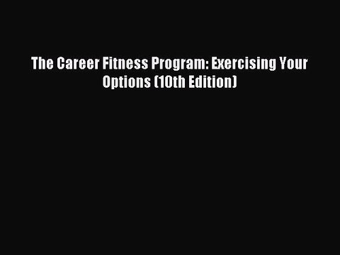 [Download] The Career Fitness Program: Exercising Your Options (10th Edition) Read Free