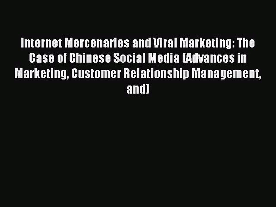 Read Internet Mercenaries and Viral Marketing: The Case of Chinese Social Media (Advances in