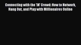 Read Connecting with the 'IN' Crowd: How to Network Hang Out and Play with Millionaires Online