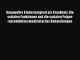 Read Ungewollte Kinderlosigkeit als Krankheit: Die sozialen Funktionen und die sozialen Folgen