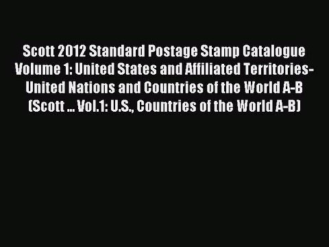 Read Scott 2012 Standard Postage Stamp Catalogue Volume 1: United States and Affiliated Territories-United