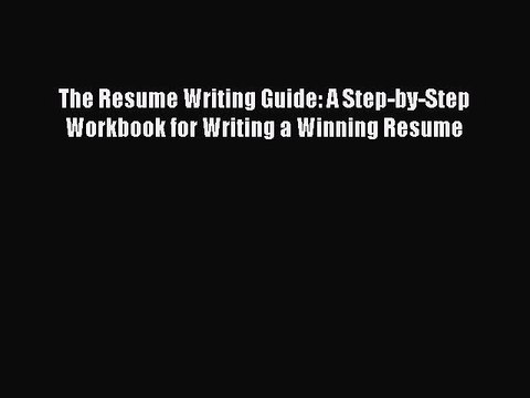 [Download] The Resume Writing Guide: A Step-by-Step Workbook for Writing a Winning Resume Read