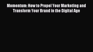 Read Momentum: How to Propel Your Marketing and Transform Your Brand in the Digital Age Ebook