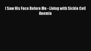 Download I Saw His Face Before Me - Living with Sickle Cell Anemia Ebook Online