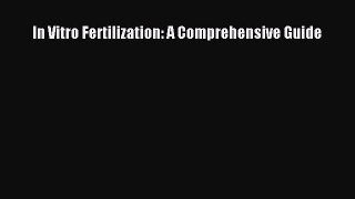 Read In Vitro Fertilization: A Comprehensive Guide Ebook Online