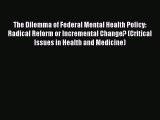 PDF The Dilemma of Federal Mental Health Policy: Radical Reform or Incremental Change? (Critical