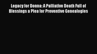 Read Legacy for Donna: A Palliative Death Full of Blessings a Plea for Preventive Genealogies