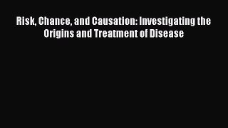 PDF Risk Chance and Causation: Investigating the Origins and Treatment of Disease Free Books