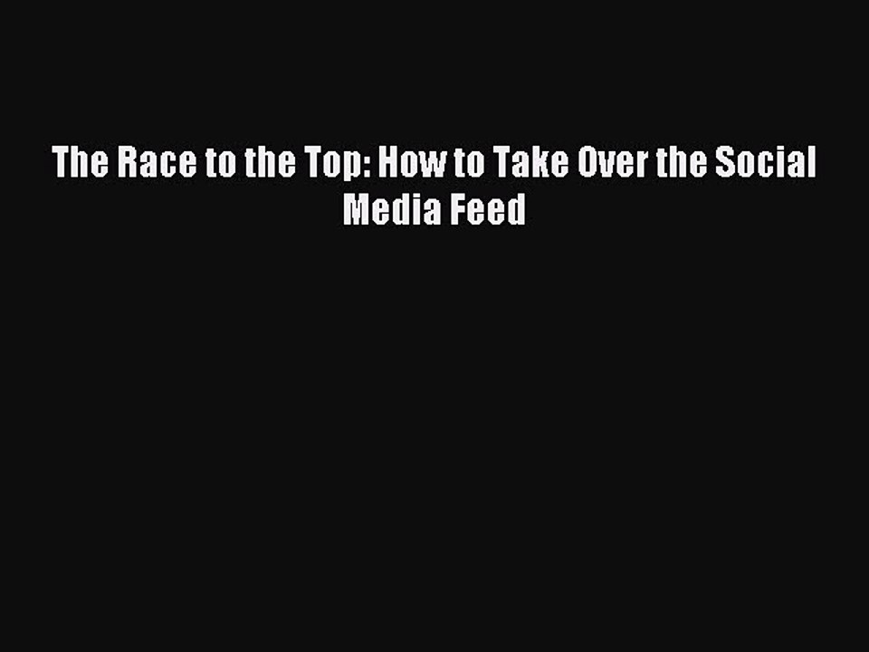 Download The Race to the Top: How to Take Over the Social Media Feed Ebook Free
