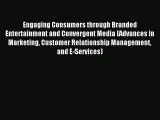 Read Engaging Consumers through Branded Entertainment and Convergent Media (Advances in Marketing