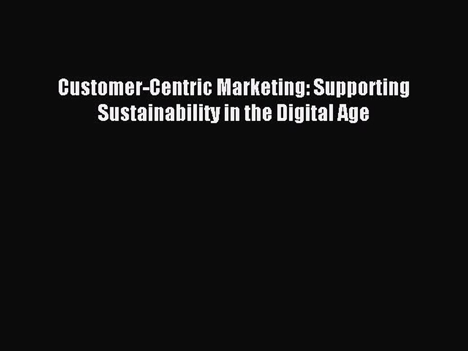Download Customer-Centric Marketing: Supporting Sustainability in the Digital Age Ebook Free