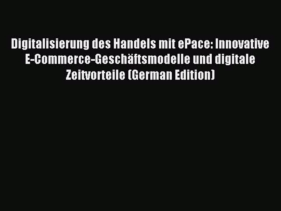 Read Digitalisierung des Handels mit ePace: Innovative E-Commerce-GeschÃ¤ftsmodelle und digitale