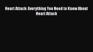 Read Heart Attack: Everything You Need to Know About Heart Attack PDF Online