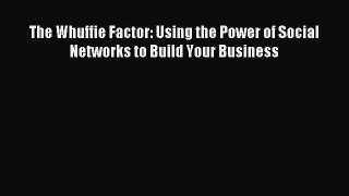 Read The Whuffie Factor: Using the Power of Social Networks to Build Your Business Ebook Free