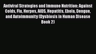 Read Antiviral Strategies and Immune Nutrition: Against Colds Flu Herpes AIDS Hepatitis Ebola