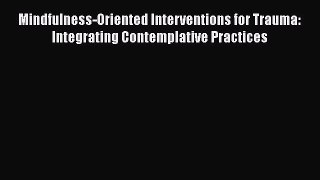 PDF Mindfulness-Oriented Interventions for Trauma: Integrating Contemplative Practices  Read