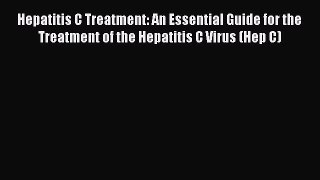 Download Hepatitis C Treatment: An Essential Guide for the Treatment of the Hepatitis C Virus