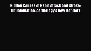 Read Hidden Causes of Heart Attack and Stroke: (Inflammation cardiology's new frontier) Ebook