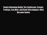 Download Saints Behaving Badly: The Cutthroats Crooks Trollops Con Men and Devil-Worshippers