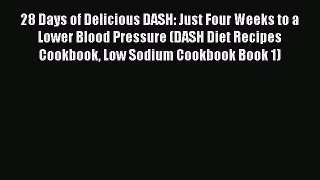 Download 28 Days of Delicious DASH: Just Four Weeks to a Lower Blood Pressure (DASH Diet Recipes