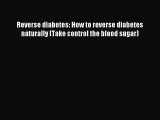 Read Reverse diabetes: How to reverse diabetes naturally (Take control the blood sugar) Ebook