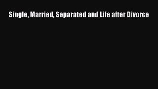 Read Book Single Married Separated and Life after Divorce E-Book Free