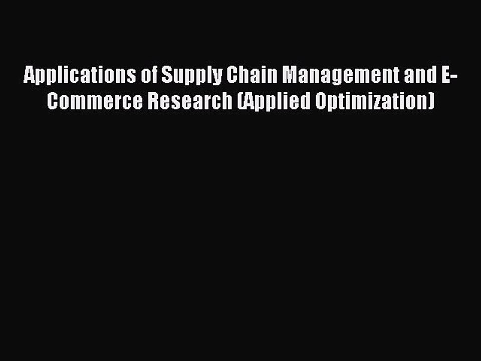 Read Applications of Supply Chain Management and E-Commerce Research (Applied Optimization)