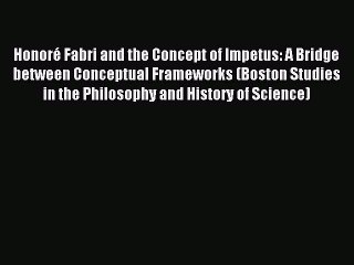 Read HonorÃ© Fabri and the Concept of Impetus: A Bridge between Conceptual Frameworks (Boston