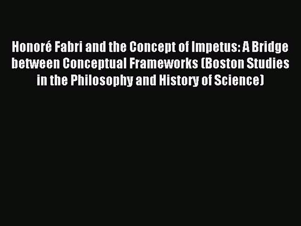 Read HonorÃ© Fabri and the Concept of Impetus: A Bridge between Conceptual Frameworks (Boston