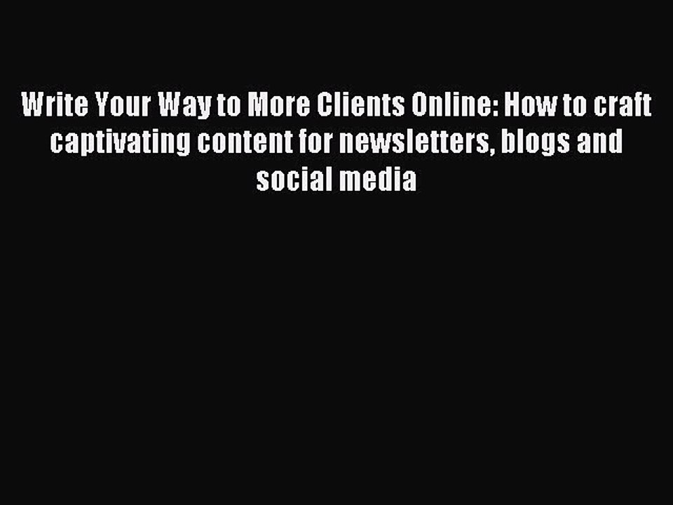 Read Write Your Way to More Clients Online: How to craft captivating content for newsletters