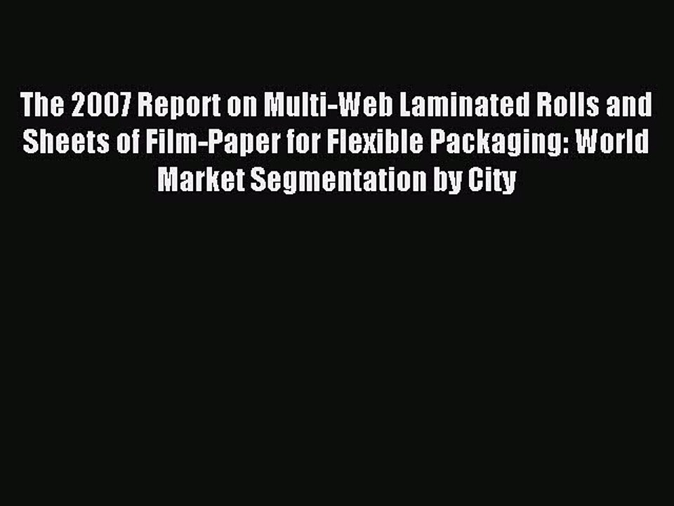 Read The 2007 Report on Multi-Web Laminated Rolls and Sheets of Film-Paper for Flexible Packaging: