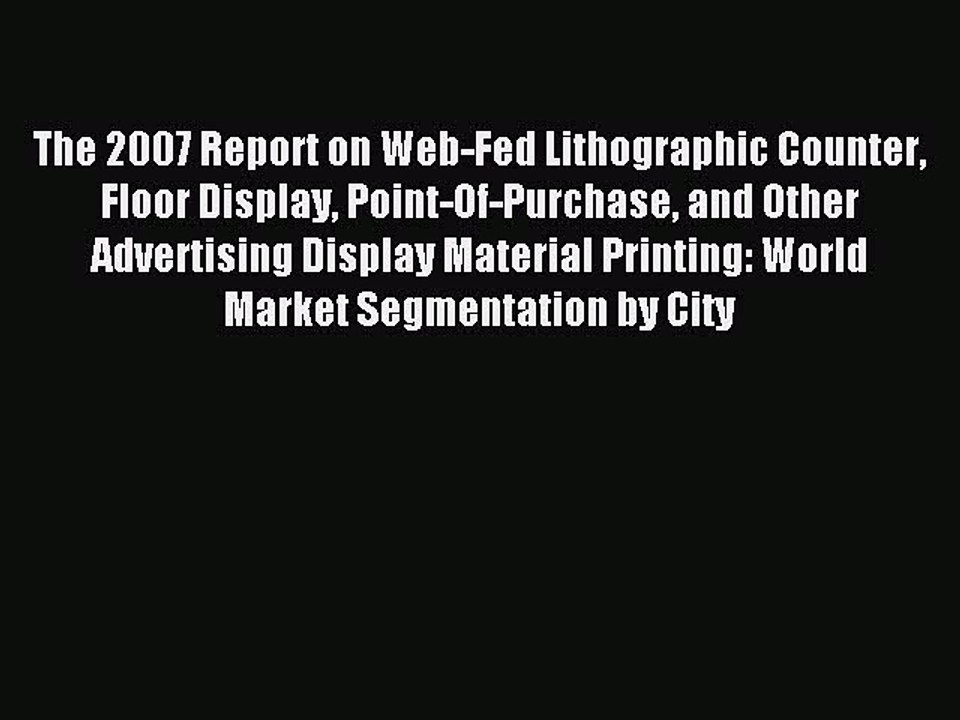 Read The 2007 Report on Web-Fed Lithographic Counter Floor Display Point-Of-Purchase and Other
