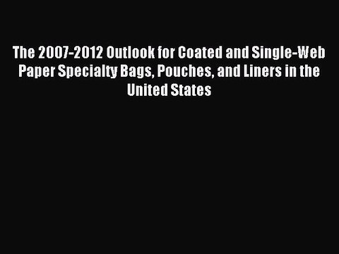 Read The 2007-2012 Outlook for Coated and Single-Web Paper Specialty Bags Pouches and Liners