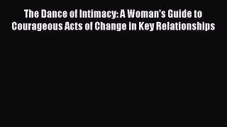 Read Book The Dance of Intimacy: A Woman's Guide to Courageous Acts of Change in Key Relationships