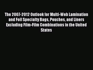 Download The 2007-2012 Outlook for Multi-Web Lamination and Foil Specialty Bags Pouches and