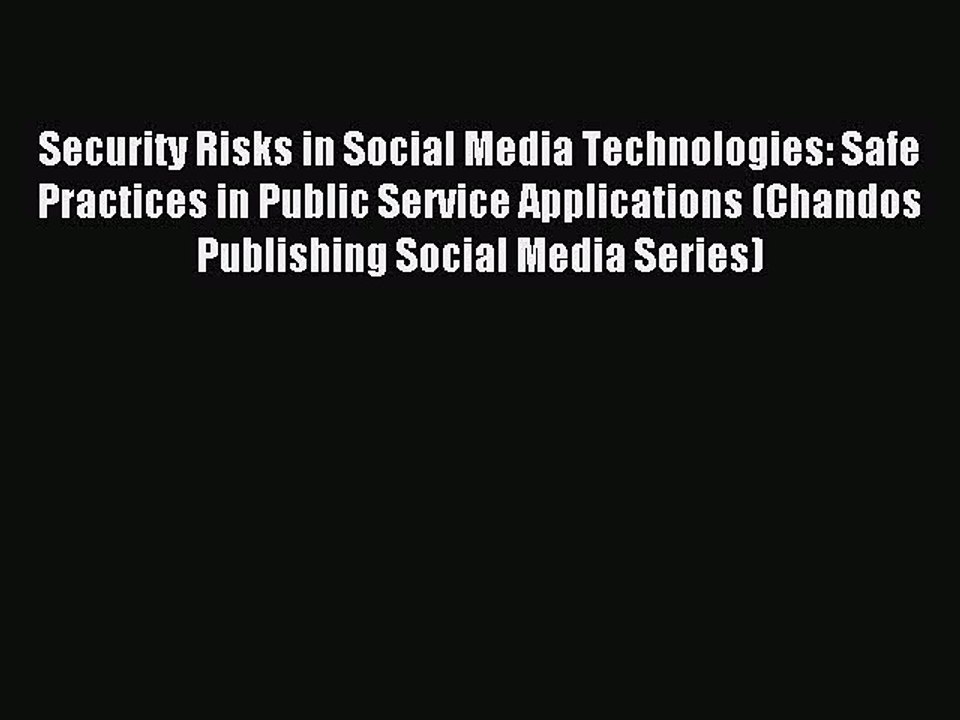Read Security Risks in Social Media Technologies: Safe Practices in Public Service Applications