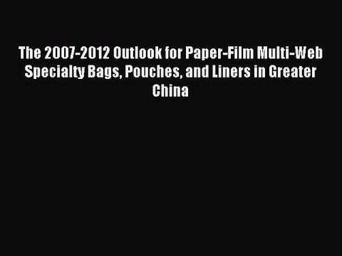 Read The 2007-2012 Outlook for Paper-Film Multi-Web Specialty Bags Pouches and Liners in Greater