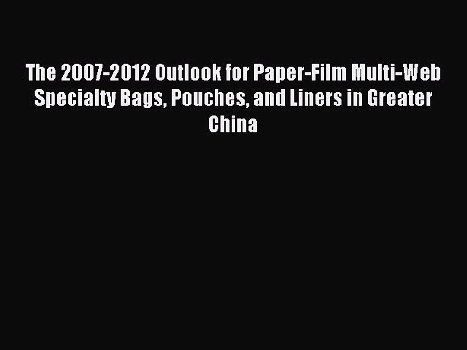 Read The 2007-2012 Outlook for Paper-Film Multi-Web Specialty Bags Pouches and Liners in Greater