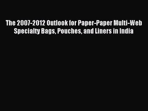 Read The 2007-2012 Outlook for Paper-Paper Multi-Web Specialty Bags Pouches and Liners in India