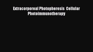 Read Extracorporeal Photopheresis  Cellular Photoimmunotherapy Ebook Online
