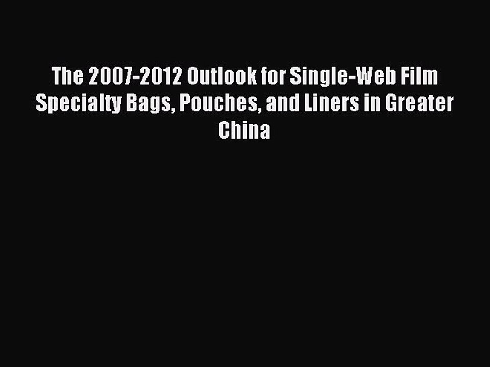 Read The 2007-2012 Outlook for Single-Web Film Specialty Bags Pouches and Liners in Greater