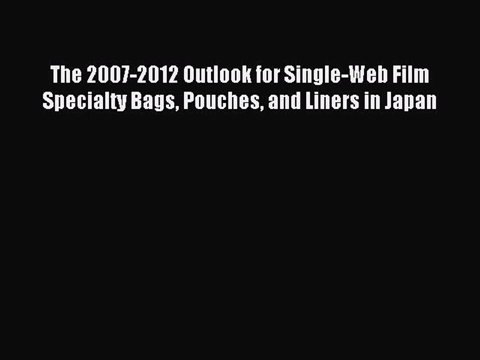 Read The 2007-2012 Outlook for Single-Web Film Specialty Bags Pouches and Liners in Japan Ebook