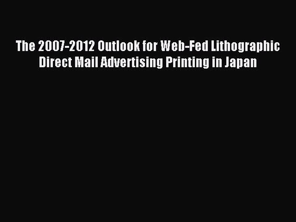 Read The 2007-2012 Outlook for Web-Fed Lithographic Direct Mail Advertising Printing in Japan