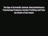 Read Book The Age of Scientific Sexism: How Evolutionary Psychology Promotes Gender Profiling