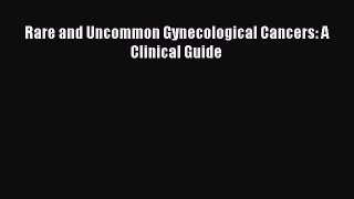Download Rare and Uncommon Gynecological Cancers: A Clinical Guide PDF Online