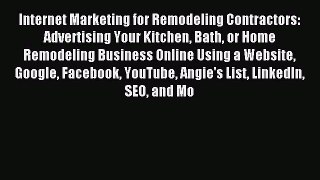 Read Internet Marketing for Remodeling Contractors: Advertising Your Kitchen Bath or Home Remodeling