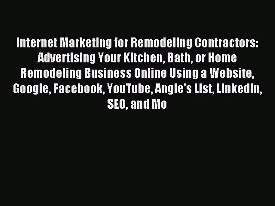 Read Internet Marketing for Remodeling Contractors: Advertising Your Kitchen Bath or Home Remodeling