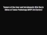 Read Tumors of the Liver and Intrahepatic Bile Ducts (Atlas of Tumor Pathology (AFIP) 3rd Series)