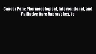 Read Cancer Pain: Pharmacological Interventional and Palliative Care Approaches 1e PDF Free