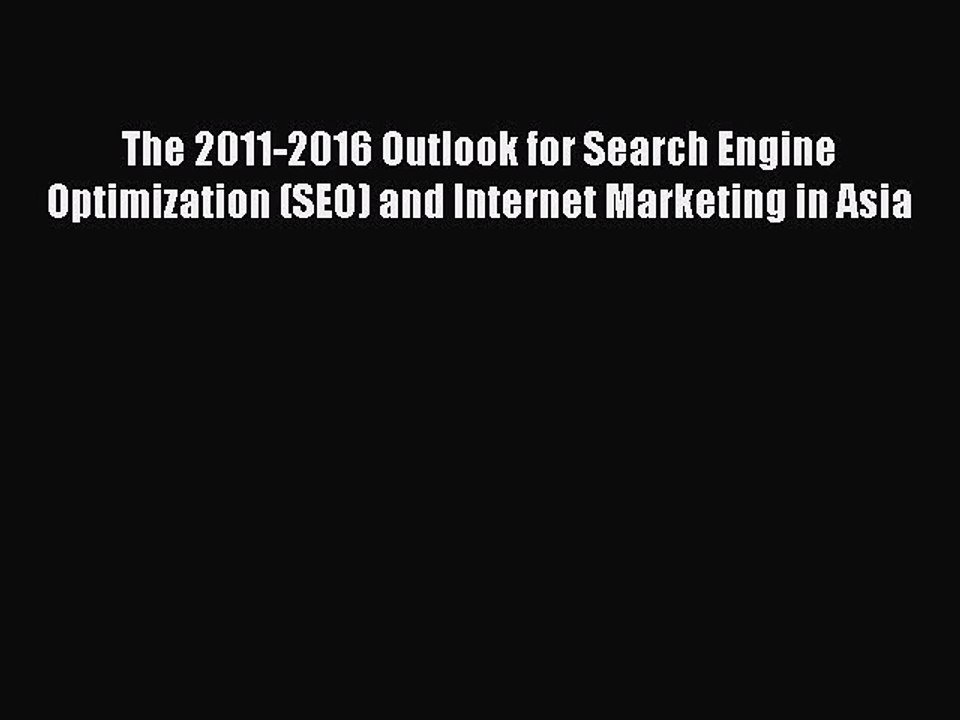 Read The 2011-2016 Outlook for Search Engine Optimization (SEO) and Internet Marketing in Asia